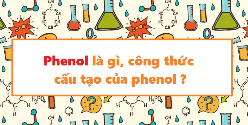 Phenol là gì, công thức cấu tạo của phenol ? - Đáp Án Chuẩn